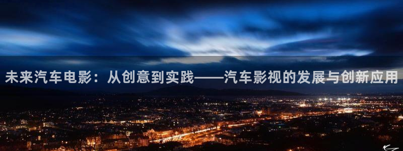 国产伦理视频大全：未来汽车电影：从创意到实践——汽车影视的发展与创新应用