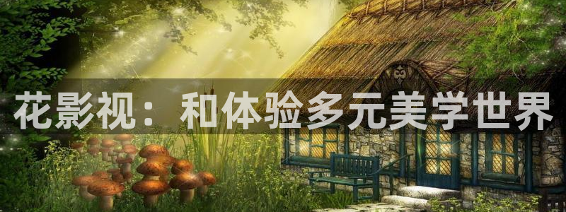免费伦理影视：花影视：和体验多元美学世界